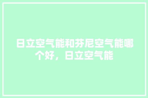 日立空气能和芬尼空气能哪个好，日立空气能 洗衣机