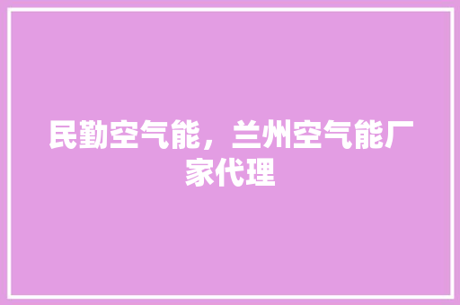 民勤空气能，兰州空气能厂家代理 局部翻新