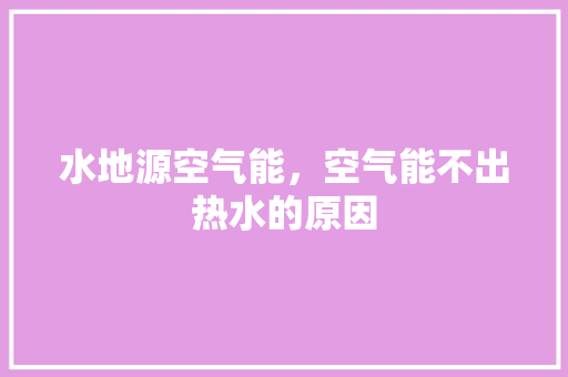 水地源空气能，空气能不出热水的原因 洗衣机