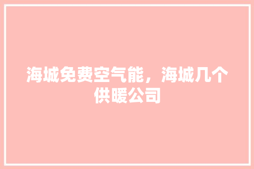 海城免费空气能，海城几个供暖公司 装修设计