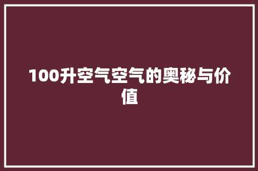 100升空气空气的奥秘与价值 洁具维修