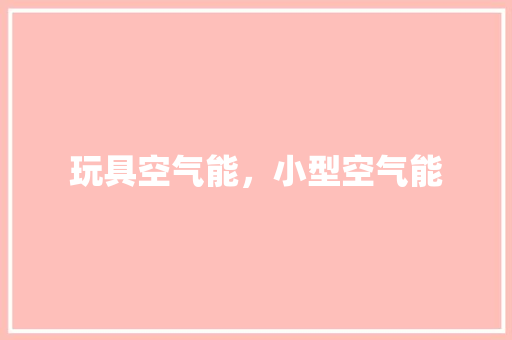 玩具空气能，小型空气能 旧房改造