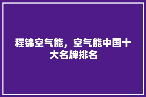 程锦空气能，空气能中国十大名牌排名 冰箱