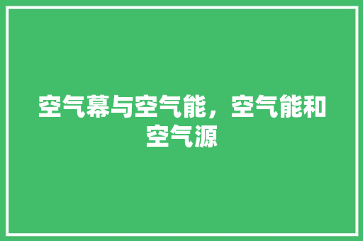 空气幕与空气能，空气能和空气源 家居维修