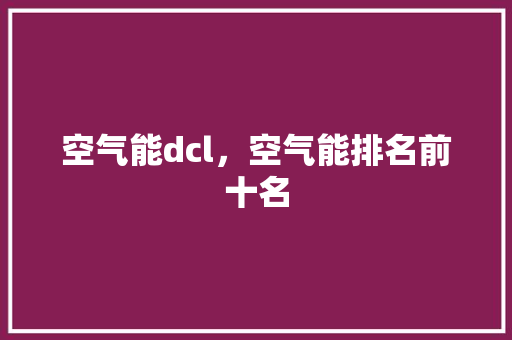 空气能dcl，空气能排名前十名 装修设计