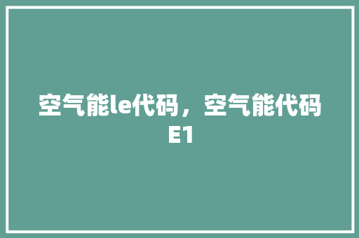 空气能le代码，空气能代码E1 旧房改造