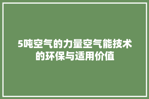 5吨空气的力量空气能技术的环保与适用价值 家具修理 5吨空气的力量空气能技术的环保与适用价值 家具修理
