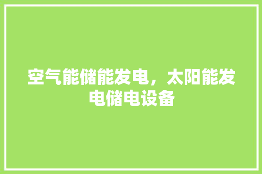 空气能储能发电，太阳能发电储电设备 局部翻新