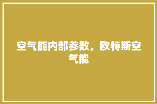 空气能内部参数，欧特斯空气能 冰箱