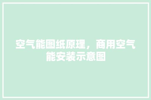 空气能图纸原理，商用空气能安装示意图 清洁保养