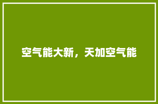 空气能大新，天加空气能 水电维修