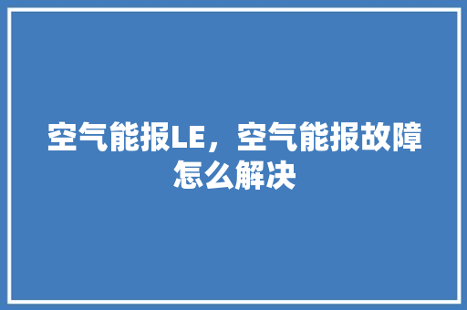 空气能报LE，空气能报故障怎么解决 家电维护