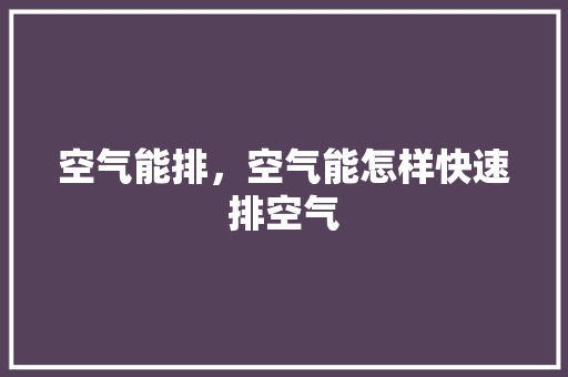 空气能排，空气能怎样快速排空气 局部翻新