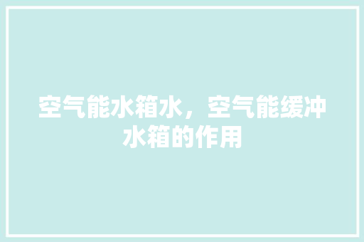 空气能水箱水，空气能缓冲水箱的作用 翻新改色