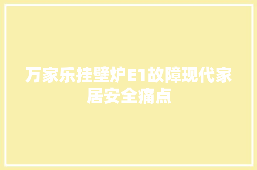 万家乐挂壁炉E1故障现代家居安全痛点 空调 万家乐挂壁炉E1故障现代家居安全痛点 空调