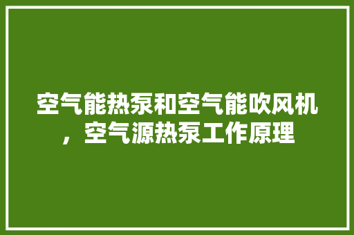 空气能热泵和空气能吹风机，空气源热泵工作原理 洗衣机