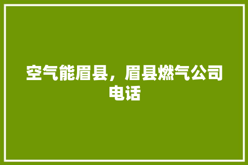 空气能眉县，眉县燃气公司电话 清洁保养
