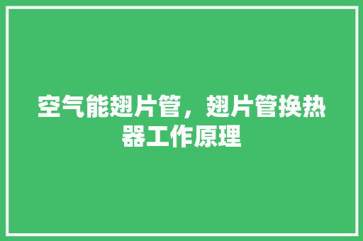 空气能翅片管，翅片管换热器工作原理 装修设计