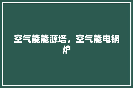 空气能能源塔，空气能电锅炉 灯具安装
