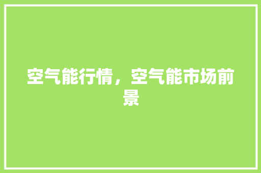 空气能行情，空气能市场前景 清洁保养