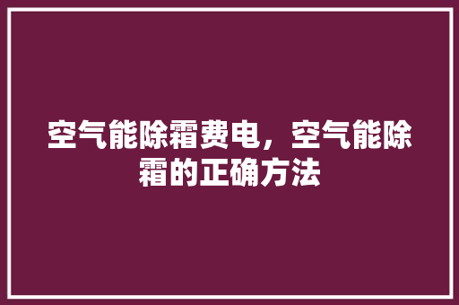 空气能除霜费电，空气能除霜的正确方法 洗衣机