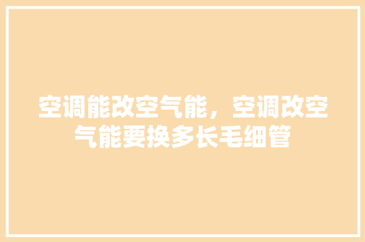 空调能改空气能，空调改空气能要换多长毛细管 旧房改造