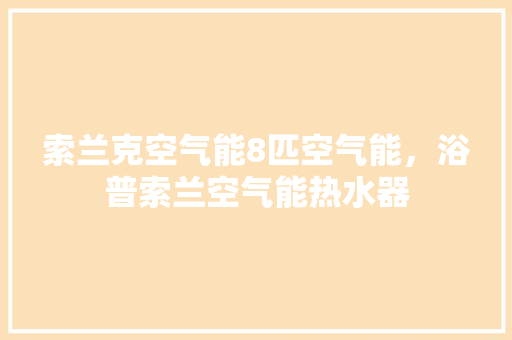 索兰克空气能8匹空气能，浴普索兰空气能热水器 水电维修