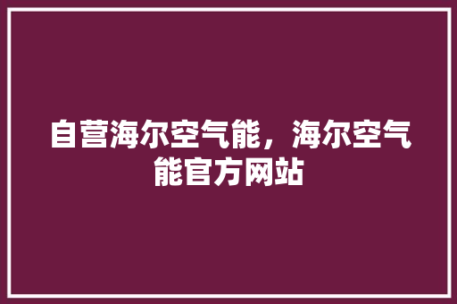 自营海尔空气能，海尔空气能官方网站 翻新改色