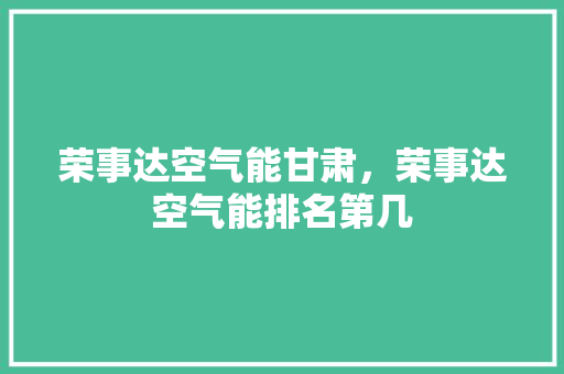 荣事达空气能甘肃,荣事达空气能排名第几 灯具安装 荣事达空气能甘肃,荣事达空气能排名第几 灯具安装