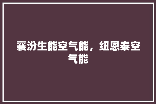 襄汾生能空气能，纽恩泰空气能 洁具维修