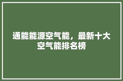 通能能源空气能，最新十大空气能排名榜 空调