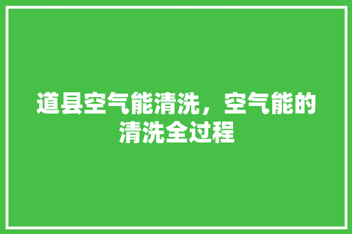 道县空气能清洗，空气能的清洗全过程 家具修理