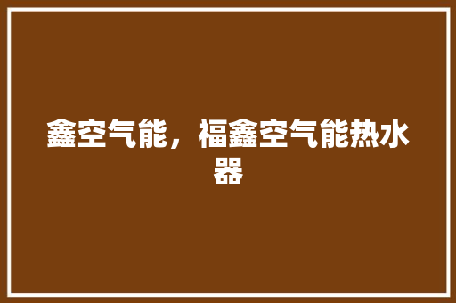 鑫空气能，福鑫空气能热水器 贴膜