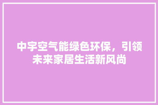中宇空气能绿色环保，引领未来家居生活新风尚 冰箱