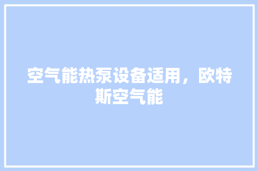 空气能热泵设备适用，欧特斯空气能 贴膜