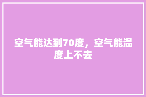 空气能达到70度，空气能温度上不去 龙头管件