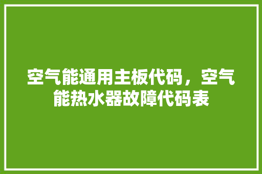 空气能通用主板代码，空气能热水器故障代码表 洗衣机