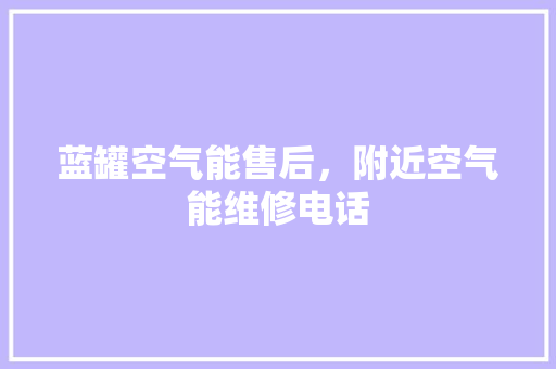 蓝罐空气能售后，附近空气能维修电话 贴膜