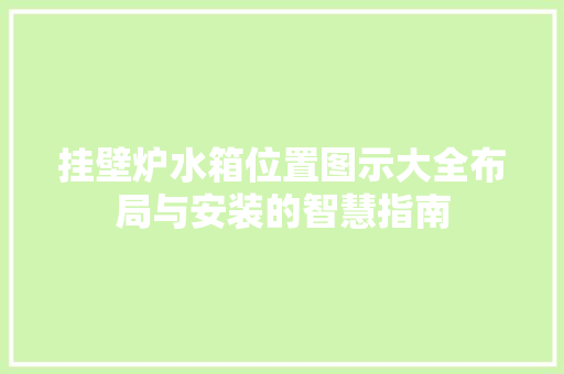 挂壁炉水箱位置图示大全布局与安装的智慧指南 家具修理