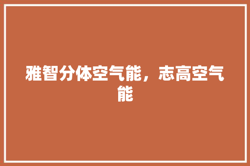 雅智分体空气能，志高空气能 旧房改造