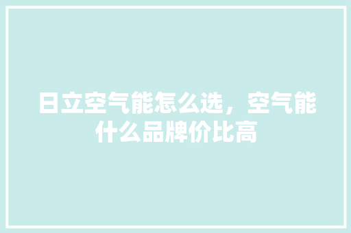 日立空气能怎么选，空气能什么品牌价比高 洗衣机