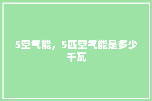5空气能，5匹空气能是多少千瓦 龙头管件