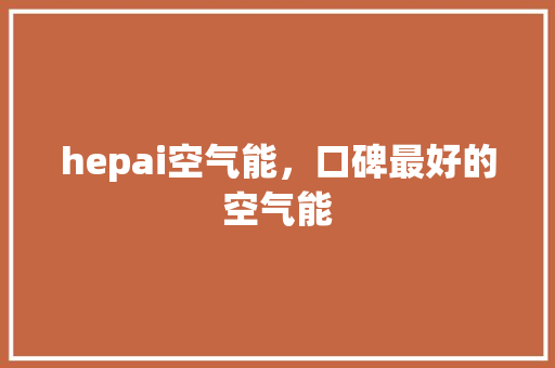 hepai空气能，口碑最好的空气能 龙头管件