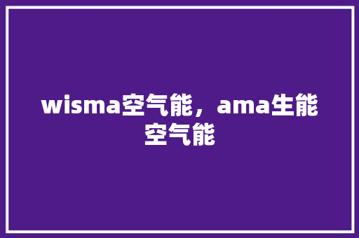 wisma空气能，ama生能空气能 水电维修