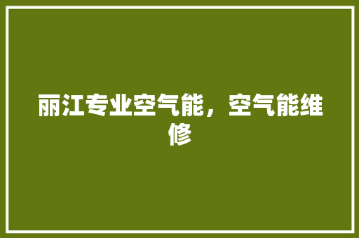 丽江专业空气能，空气能维修 贴膜