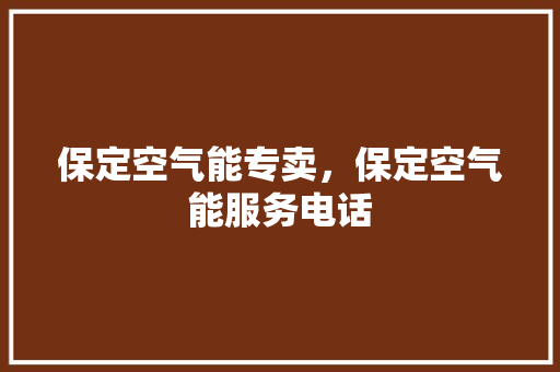 保定空气能专卖，保定空气能服务电话 贴膜