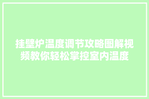 挂壁炉温度调节攻略图解视频教你轻松掌控室内温度 翻新改色