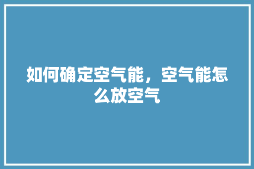如何确定空气能，空气能怎么放空气 洁具维修