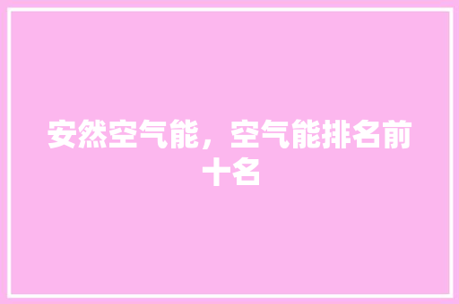 安然空气能，空气能排名前十名 贴膜