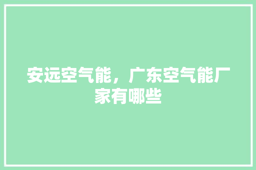 安远空气能，广东空气能厂家有哪些 翻新改色